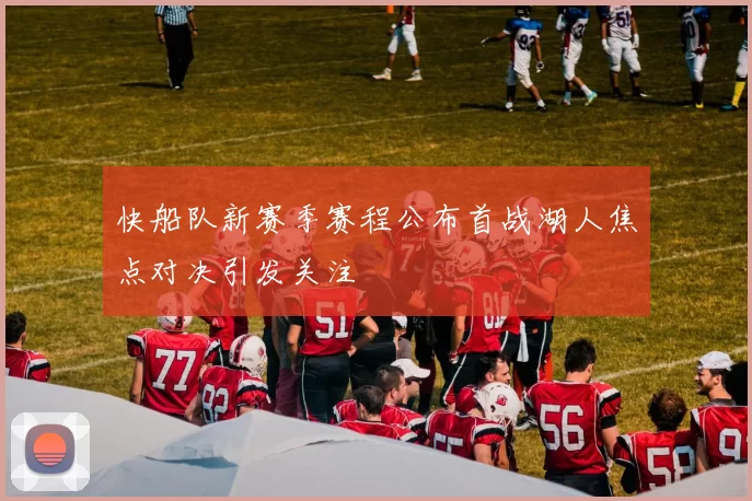 快船队新赛季赛程公布首战湖人焦点对决引发关注