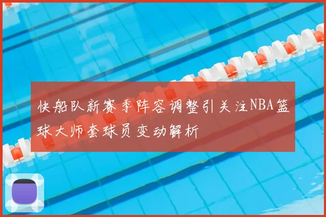 快船队新赛季阵容调整引关注NBA篮球大师套球员变动解析