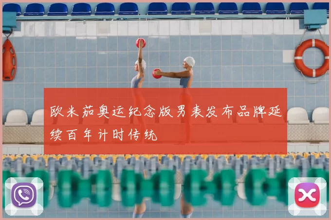 欧米茄奥运纪念版男表发布品牌延续百年计时传统