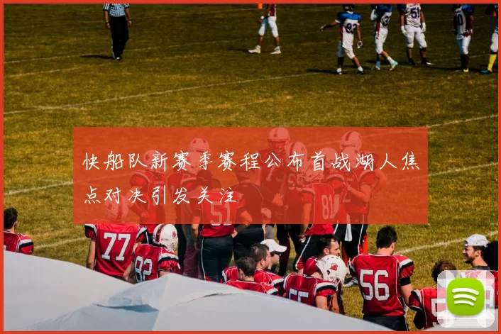 快船队新赛季赛程公布首战湖人焦点对决引发关注