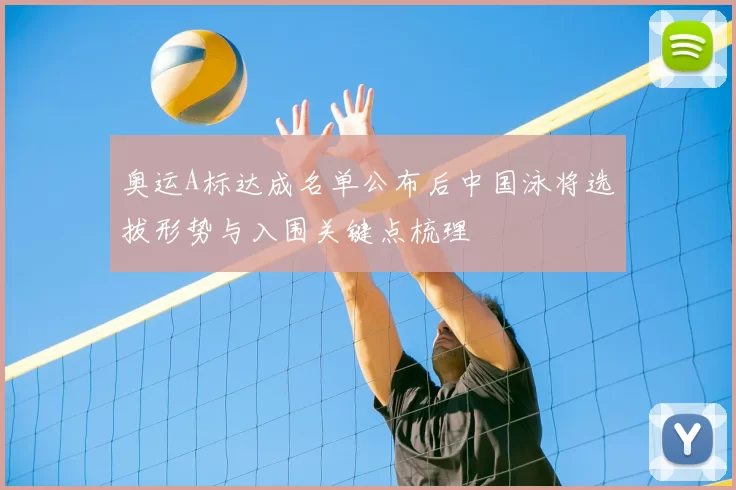 奥运A标达成名单公布后中国泳将选拔形势与入围关键点梳理