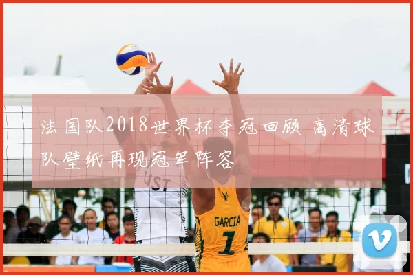 法国队2018世界杯夺冠回顾 高清球队壁纸再现冠军阵容