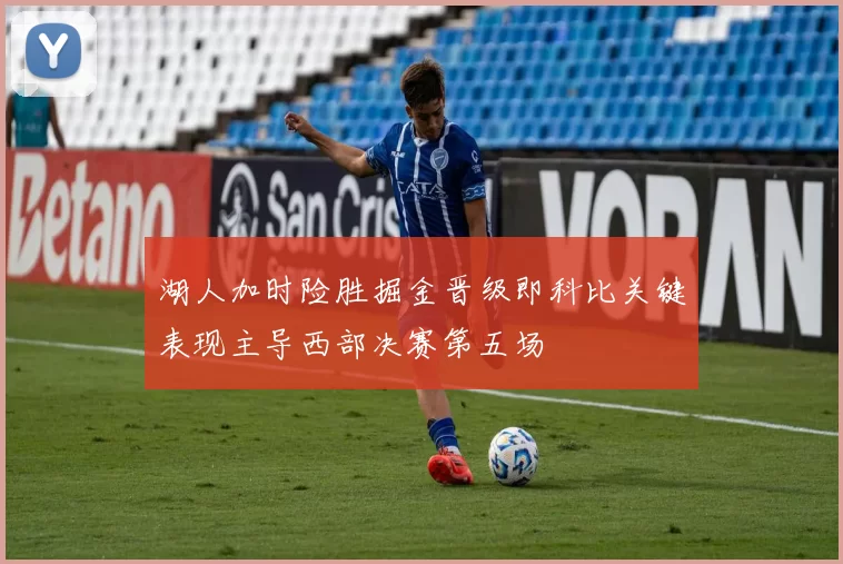 湖人加时险胜掘金晋级即科比关键表现主导西部决赛第五场