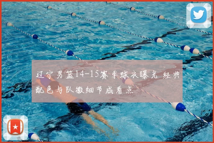 辽宁男篮14-15赛季球衣曝光 经典配色与队徽细节成看点