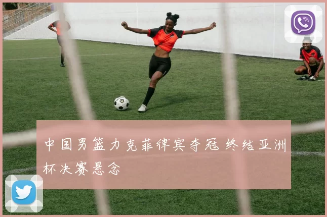 中国男篮力克菲律宾夺冠 终结亚洲杯决赛悬念