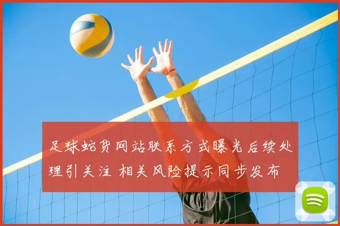 足球蛇货网站联系方式曝光后续处理引关注 相关风险提示同步发布